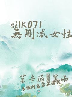 silk071无删减女性向