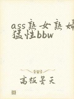 ass熟女熟妇猛性bbw