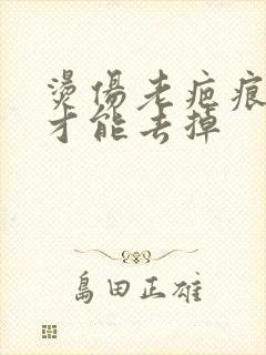 烫伤老疤痕怎么才能去掉