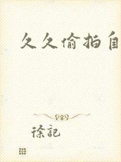 久久偷拍自偷拍