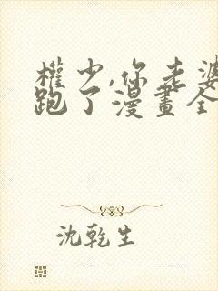 权少,你老婆要跑了漫画全集免费