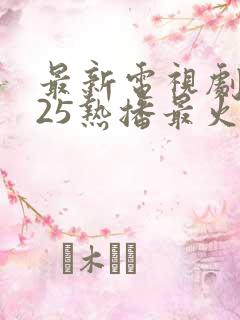 最新电视剧2025热播最火剧免费观