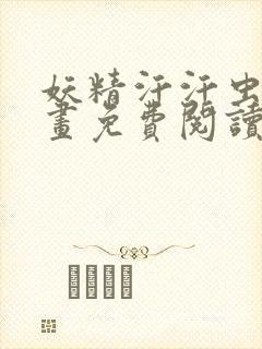 妖精汗汗虫虫漫画免费阅读