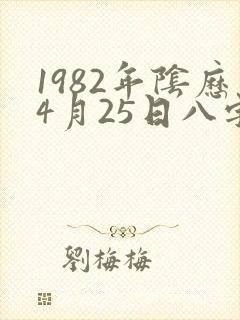 1982年阴历4月25日八字四柱