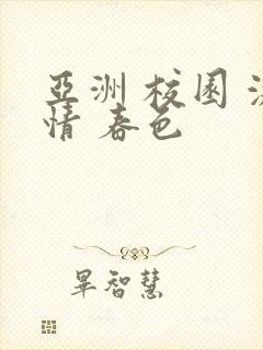 亚洲 校园 激情 春色