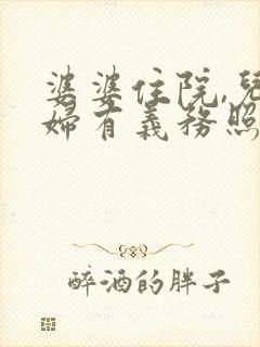 婆婆住院,儿媳妇有义务照顾婆婆吗 婆婆住院,儿媳妇有义务照顾婆婆吗