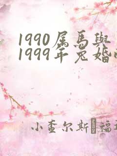 1990属马与1999年兔婚配可好