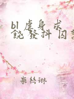 bl 虐身 求饶 发抖 囚禁小说