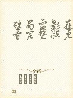 破局电影在线观看完整版免费