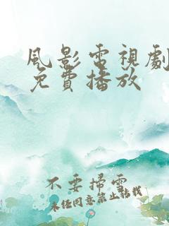 风影电视剧全集免费播放 风影电视剧全集免费播放