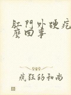 肛门外硬疙瘩怎么回事