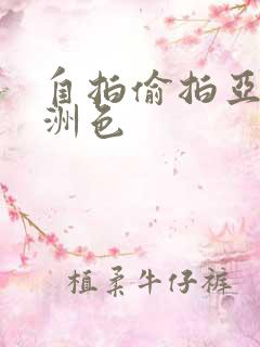 自拍偷拍亚洲欧洲色