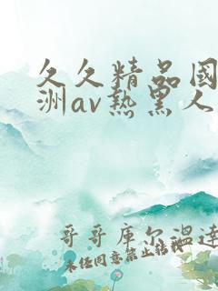 久久精品国产亚洲av热黑人