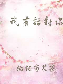 我有话对你说