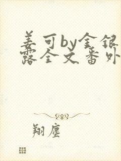 姜可by金银花露全文番外txt资源笔趣阁