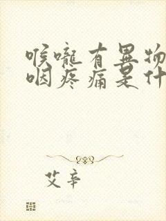 喉咙有异物感吞咽疼痛是什么原因