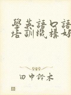 学英语口语哪个培训机构好