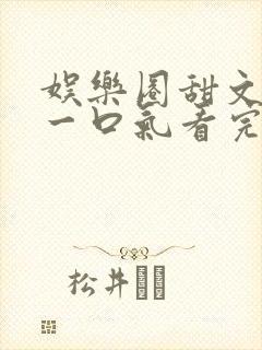娱乐圈甜文完结一口气看完