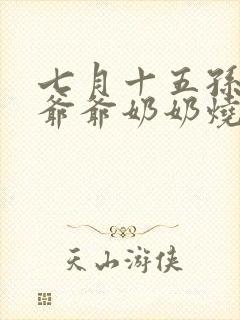 七月十五孙子给爷爷奶奶烧纸吗