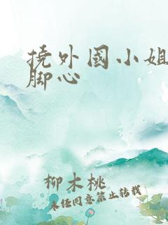 挠外国小姐姐的脚心