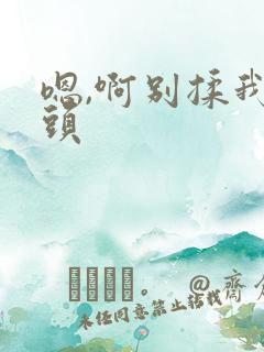 嗯,啊别揉我奶头