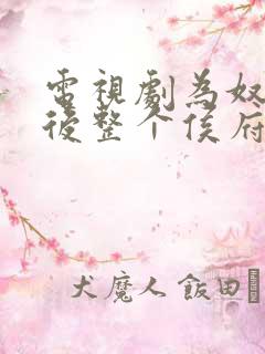 电视剧为奴三年后整个侯府跪着求我原谅