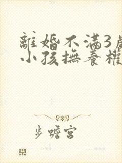 离婚不满3岁的小孩抚养权归谁