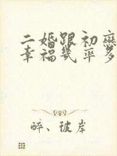 二婚跟初恋结婚幸福几率多大