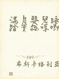 满月婴儿睡觉不踏实总哼唧使劲