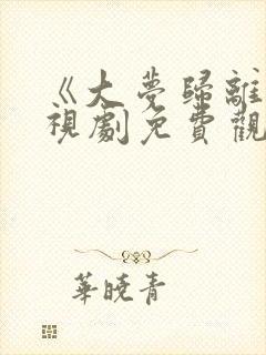 《大梦归离》电视剧免费观看