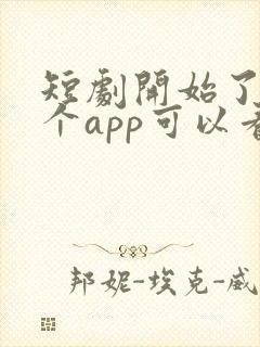 短剧开始了在哪个app可以看