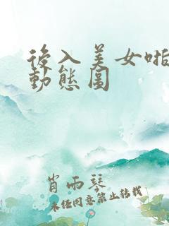 后入美女啪啪啪动态图
