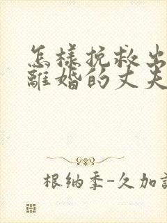 怎样挽救出轨想离婚的丈夫