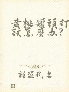 黄桃罐头打不开该怎么办?