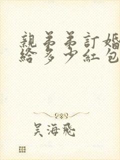 亲弟弟订婚姐姐给多少红包