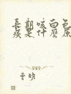 长期咳白色泡沫痰是什么原因