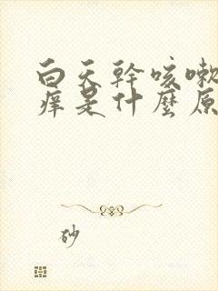 白天干咳嗽喉咙痒是什么原因