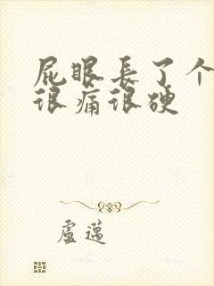 屁眼长了个疙瘩很痛很硬