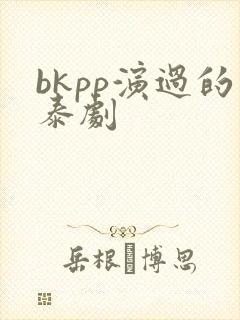 bkpp演过的泰剧
