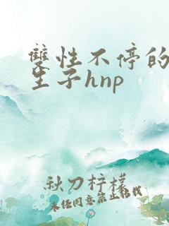 双性不停的受孕生子hnp