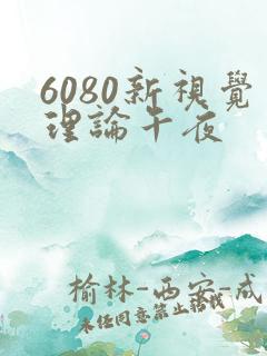 6080新视觉理论午夜 6080新视觉理论午夜