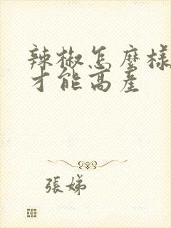 辣椒怎么样种植才能高产