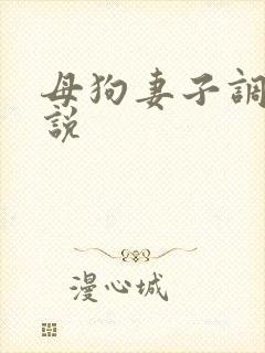 母狗妻子调教小说