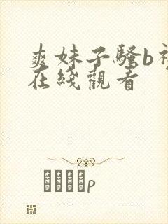 爽妹子骚b视频在线观看 爽妹子骚b视频在线观看