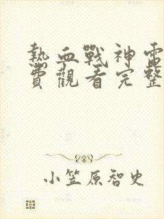 热血战神电影免费观看完整版