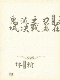 鬼灭之刃·无限城决战篇在哪里看
