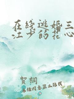 在线逃婚三年,江少的花心人设崩了