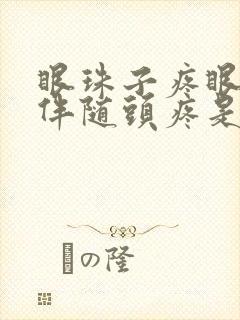 眼珠子疼眼眶疼伴随头疼是什么原因