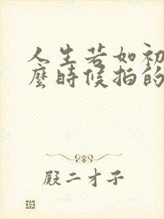 人生若如初见什么时候拍的