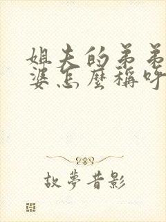 姐夫的弟弟的老婆怎么称呼